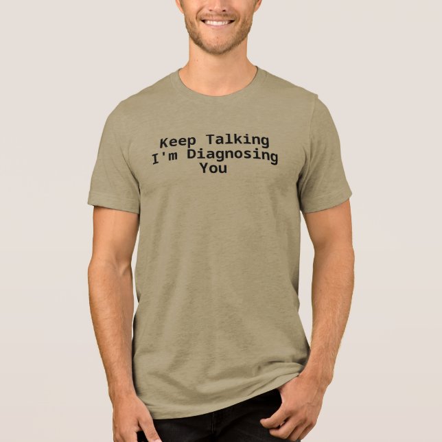 Keep Talking I'm Diagnosing You  Tri-Blend Shirt (Front)