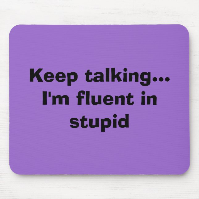 Keep talking...I'm fluent in stupid Mouse Pad (Front)