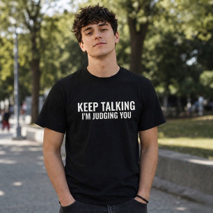 Keep Talking I'm Judging You Funny Sarcasm T-Shirt