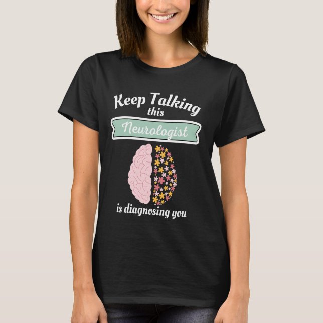 Keep Talking This Neurologist Is Diagnosing You Ne T-Shirt (Front)