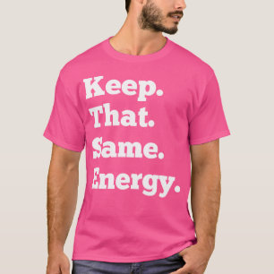Keep That Same Energy Hip Hop Rap Workout Men Wo T-Shirt