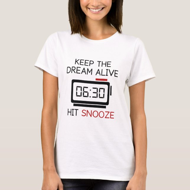 Keep The Dream Alive. Hit Snooze. T-Shirt (Front)