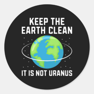Keep The Earth Clean It Is Not Uranus Environmenta Classic Round Sticker