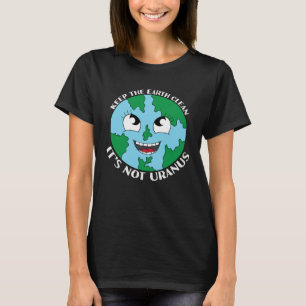 Keep The Earth Clean It s Not Uranus  Joke T-Shirt