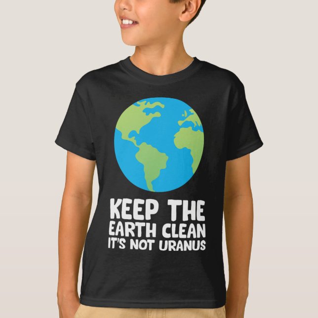 Keep The Earth Clean It's Not Uranus 1  T-Shirt (Front)