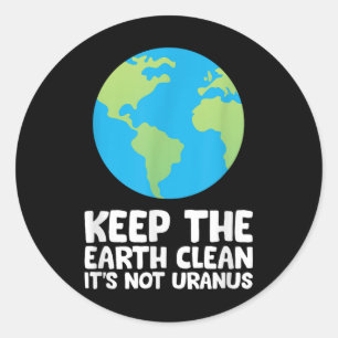 Keep The Earth Clean Its Not Uranus Classic Round Sticker