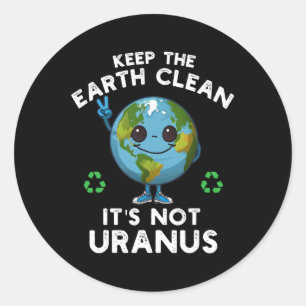 Keep The Earth Clean It's Not Uranus Climate Chang Classic Round Sticker