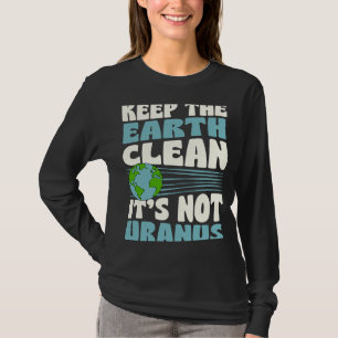 Keep The Earth Clean It's Not Uranus Earth Day Jok T-Shirt