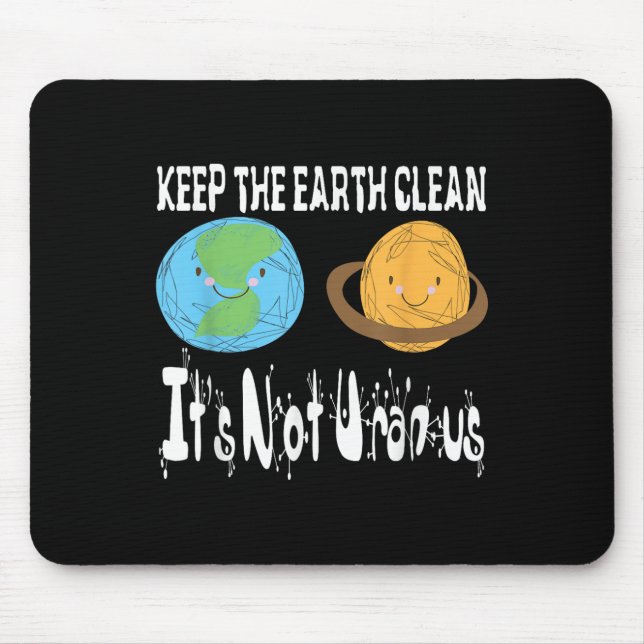 Keep The Earth Clean Its Not Uranus Earth Day S  Mouse Pad (Front)