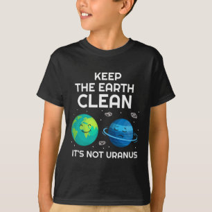 Keep The Earth Clean It's Not Uranus Environmental T-Shirt