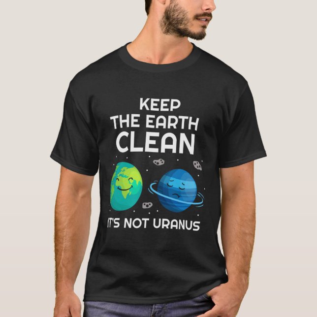 Keep The Earth Clean It's Not Uranus Environmental T-Shirt (Front)