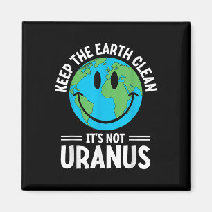 Keep The Earth Clean Its Not Uranus Environmentali Magnet