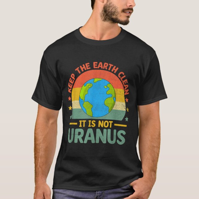 Keep The Earth Clean Its Not Uranus Environmentali T-Shirt (Front)