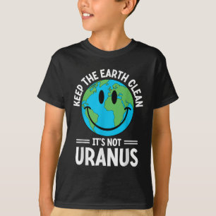 Keep The Earth Clean Its Not Uranus Environmentali T-Shirt