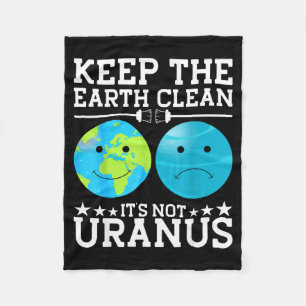 Keep The Earth Clean Its Not Uranus Fleece Blanket