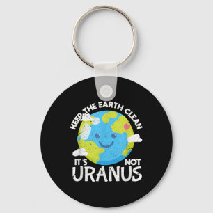 Keep The Earth Clean Its Not Uranus Funny Earth Da Key Ring