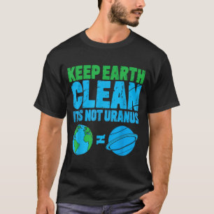 Keep the earth clean its not uranus funny earth da T-Shirt