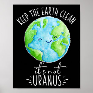 Keep The Earth Clean Its Not Uranus Funny  Poster