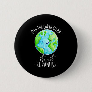 Keep The Earth Clean Its Not Uranus Funny T Shirt 6 Cm Round Badge