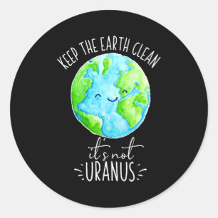 Keep The Earth Clean Its Not Uranus Funny T Shirt Classic Round Sticker