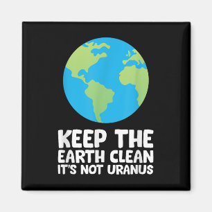 Keep The Earth Clean Its Not Uranus Magnet