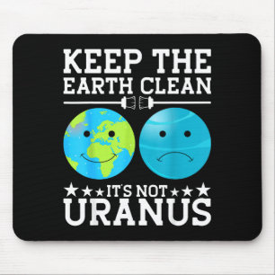 Keep The Earth Clean Its Not Uranus  Mouse Pad