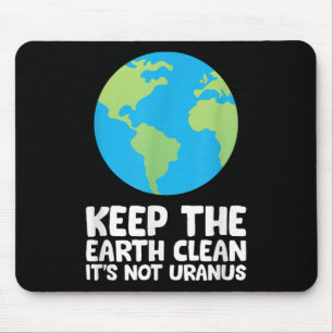Keep The Earth Clean Its Not Uranus Mouse Pad