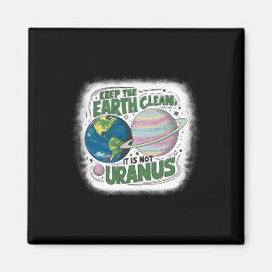 Keep The Earth Clean It's Not Uranus Nature Earth  Magnet