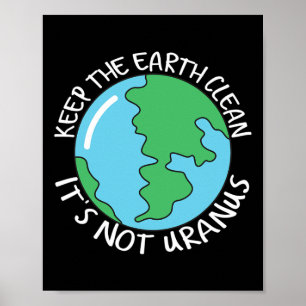 Keep The Earth Clean It's Not Uranus  Poster