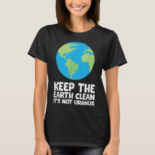 Keep The Earth Clean Its Not Uranus T-Shirt