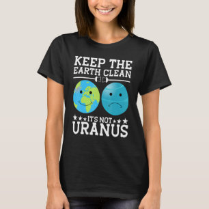 Keep The Earth Clean Its Not Uranus T-Shirt