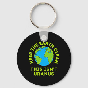 Keep The Earth Clean This Isn't Uranus Funny Earth Key Ring