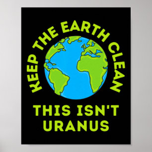 Keep The Earth Clean This Isn't Uranus Funny Earth Poster