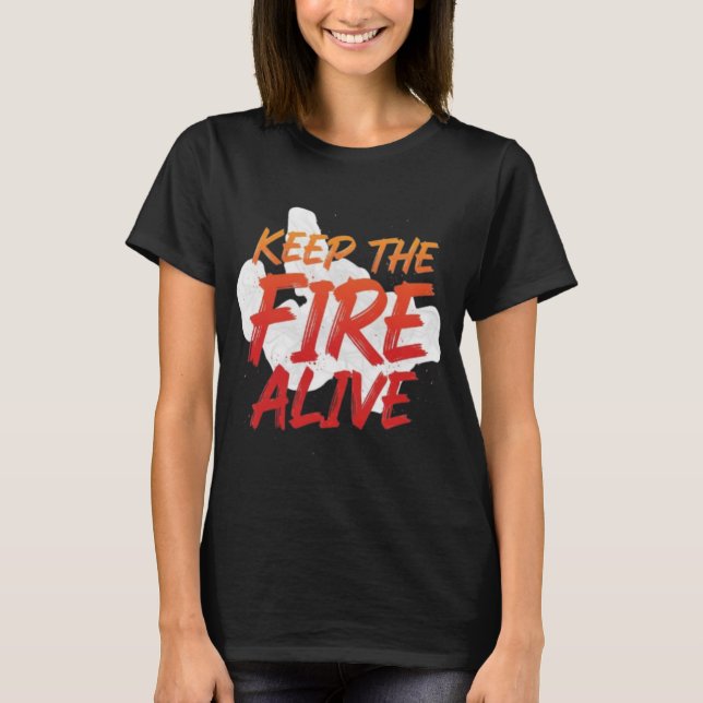Keep The Fire Alive Motivational  T-Shirt (Front)