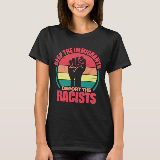 Keep The Immigrants Deport The Racist Pro Immigrat T-Shirt (Front)