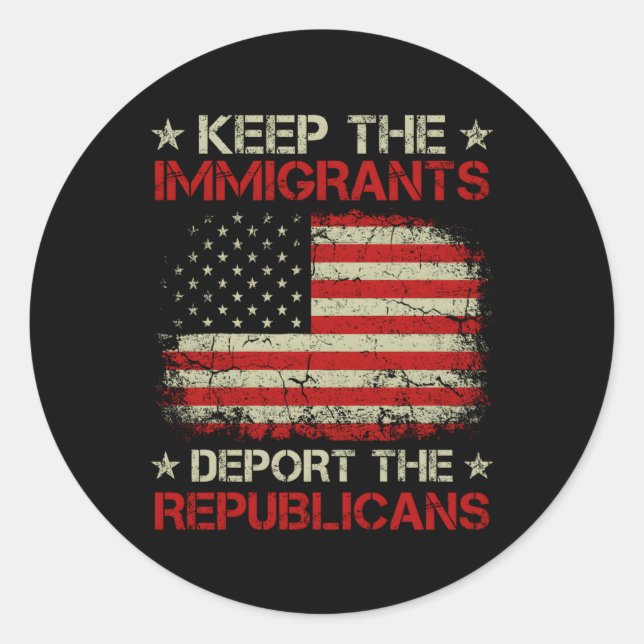 Keep The Immigrants Deport The Republicans Classic Round Sticker (Front)