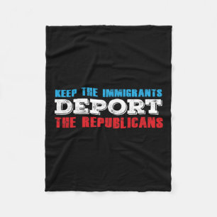 Keep The Immigrants Deport The Republicans Funny A Fleece Blanket
