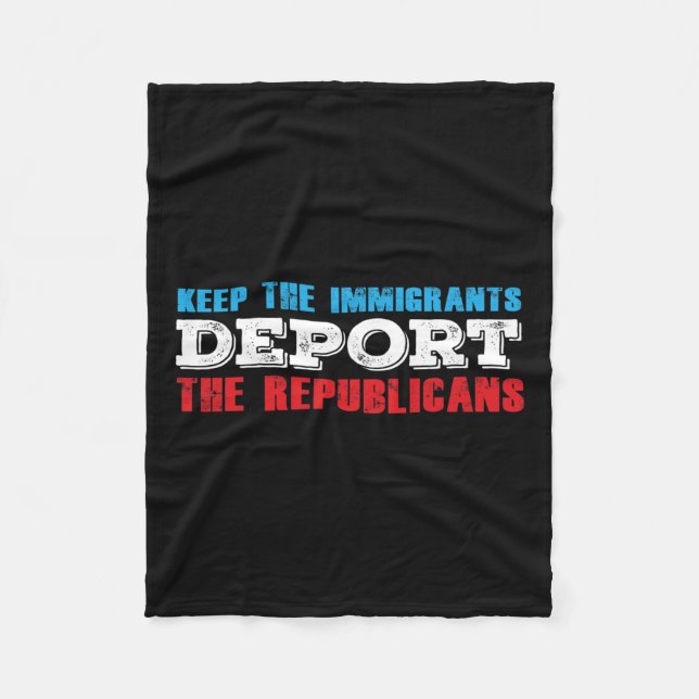 Keep The Immigrants Deport The Republicans Funny A Fleece Blanket (Front)