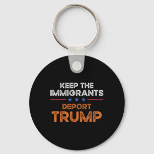 Keep The Immigrants Deport Trump Anti Racism Pro I Key Ring
