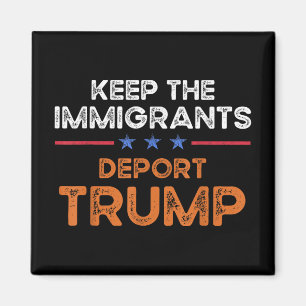 Keep The Immigrants Deport Trump Anti Racism Pro I Magnet