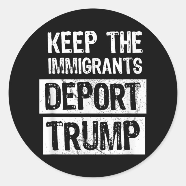 Keep The Immigrants Deport Trump Funny Political  Classic Round Sticker (Front)