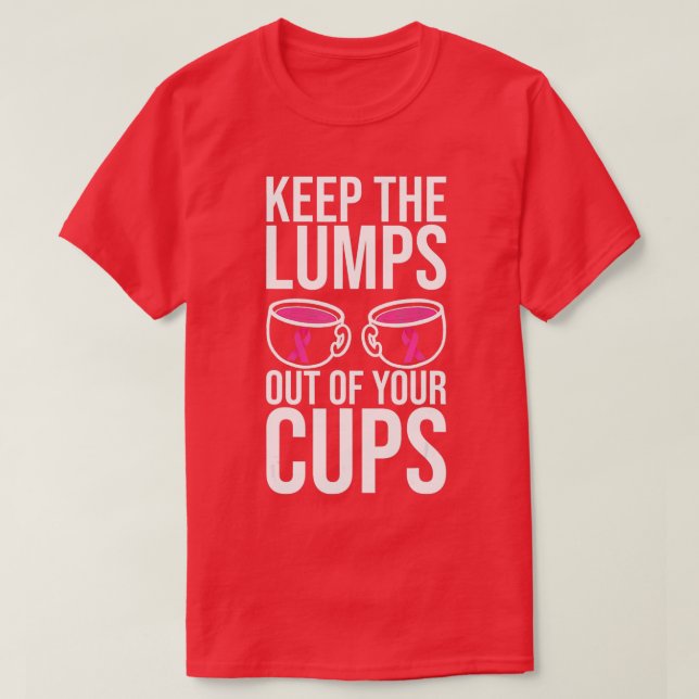 Keep The Lumps Out Of Your Cups Breast Cancer Awar T-Shirt (Design Front)