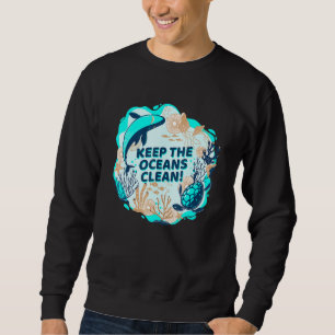 Keep The Oceans Clean Marine Pollutants Environmen Sweatshirt