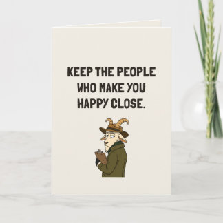 Keep The People Who Make You Happy Funny Advice Card