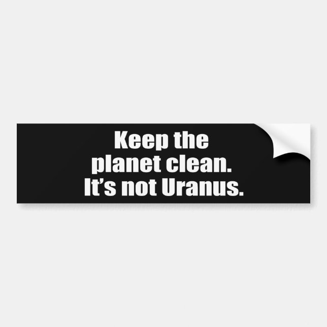Keep the planet clean. It's not Uranus. Bumper Sticker (Front)