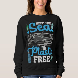 Keep The Sea Plastic Free Ocean Orca Sea Mamal Lov Sweatshirt