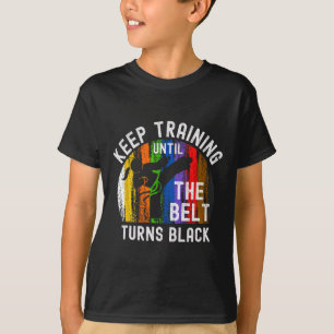 Keep Training Until Belt Turns Black Karate Taekwo T-Shirt