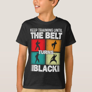 Keep Training Until The Belt Turns Black 1 T-Shirt