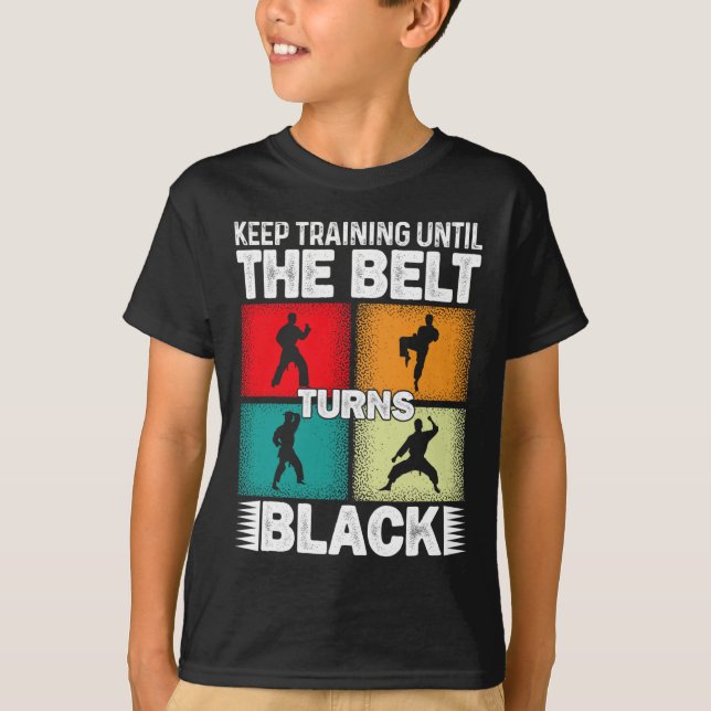 Keep Training Until The Belt Turns Black 1  T-Shirt (Front)