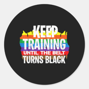 Keep Training Until The Belt Turns Black - Funny Classic Round Sticker